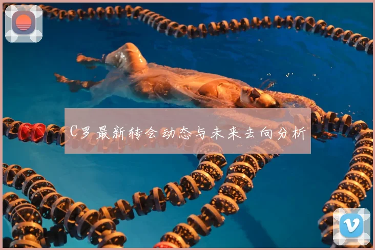 C罗最新转会动态与未来去向分析