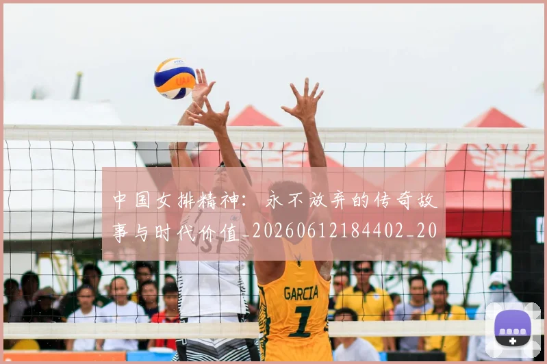 中国女排精神：永不放弃的传奇故事与时代价值_20260612184402_20260715193756