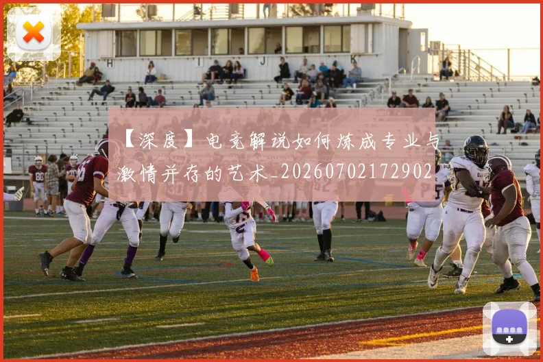 【深度】电竞解说如何炼成专业与激情并存的艺术_20260702172902
