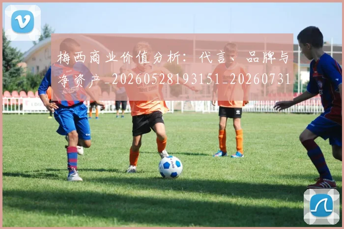 梅西商业价值分析:代言、品牌与净资产_20260528193151_20260731180630