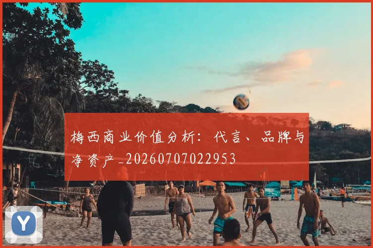 梅西商业价值分析：代言、品牌与净资产_20260707022953
