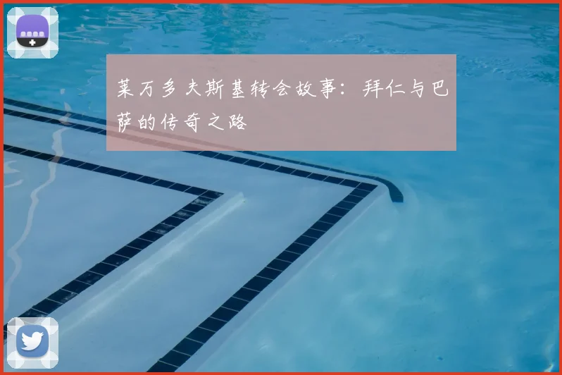 莱万多夫斯基转会故事：拜仁与巴萨的传奇之路