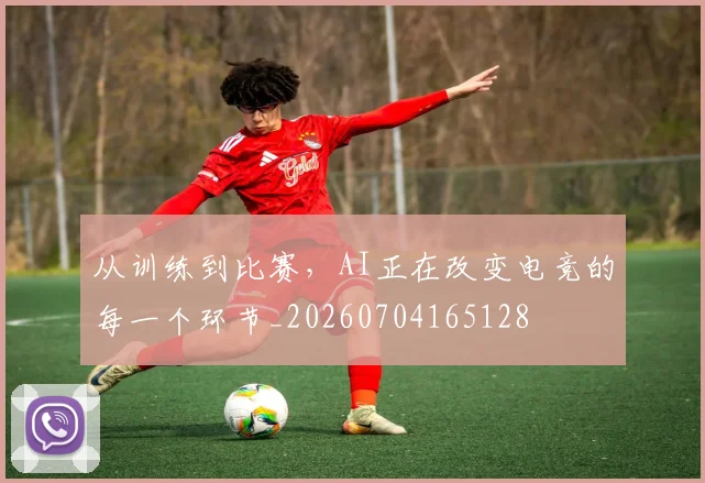 从训练到比赛，AI正在改变电竞的每一个环节_20260704165128